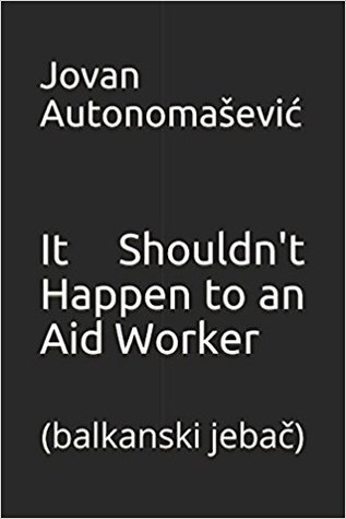 It Shouldn't Happen to an Aid Worker (balkanski jebač)