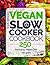 Vegan Slow Cooker Cookbook: 250 Amazing Vegan Diet Recipes
