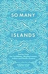 So Many Islands: Stories from the Caribbean, Mediterranean, Indian Ocean and Pacific