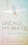 Uncage My Brave: Pray Brave, Fly Free Uncage My Brave: Pray Brave, Fly Free