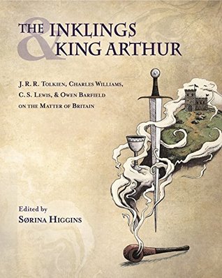 The Inklings and King Arthur: J. R. R. Tolkien, Charles Williams, C. S. Lewis, and Owen Barfield on the Matter of Britain (Kindle Edition)