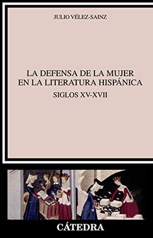 La defensa de la mujer en la literatura hispánica: Siglos XV-XVII (Crítica y estudios literarios) (Spanish Edition)