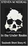 In the Under Realm: Soulweb Short Story #1 (The Soulweb Trilogy) In the Under Realm: Soulweb Short Story #1 (The Soulweb Trilogy)