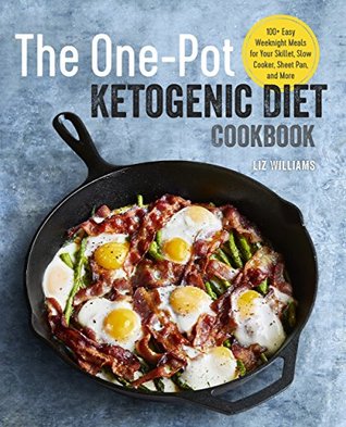 The One Pot Ketogenic Diet Cookbook: 100+ Easy Weeknight Meals for Your Skillet, Slow Cooker, Sheet Pan, and More (Kindle Edition)