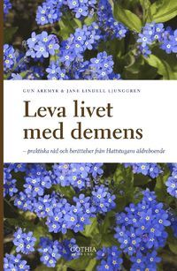 Leva livet med demens -praktiska råd och berättelser från Hattstugans äldreboende