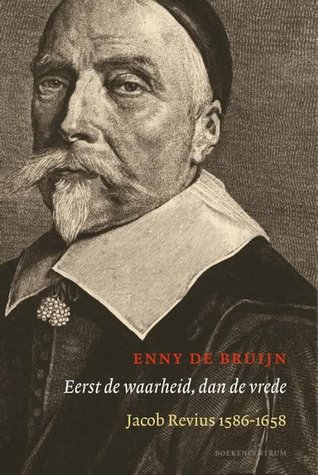 Eerst de waarheid, dan de vrede. Jacob Revius 1586-1658