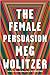 The Female Persuasion [Paperback] Wolitzer, Meg by Meg Wolitzer