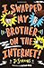 I Swapped My Brother on the Internet