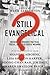 Still Evangelical?: Insiders Reconsider Political, Social, and Theological Meaning