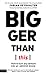 Bigger Than This: How to Turn Any Venture Into An Admired Brand