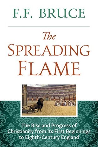 The Spreading Flame: The Rise and Progress of Christianity from Its First Beginnings to Eighth-Century England