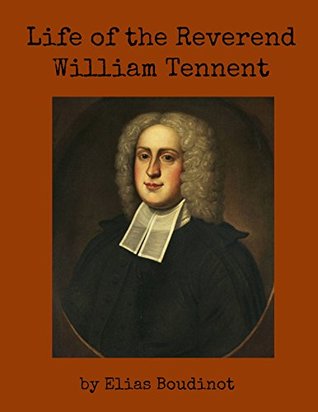 The Life of the Reverend William Tennent (Kindle Edition)