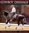 Cowboy Dressage: Riding, Training, and Competing with Kindness as the Goal and Guiding Principle