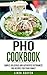 Pho Cookbook: Simple, delicious and authentic Vietnamese Pho recipes for your family