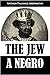 The Jew a Negro: Being a St...