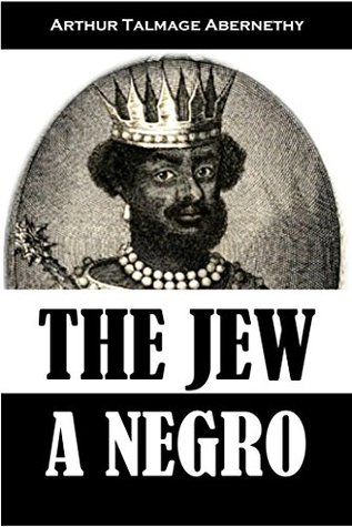 The Jew a Negro: Being a Study of the Jewish Ancestry from an Impartial Standpoint (1910)