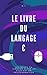 Le Livre du Langage C: Les ...
