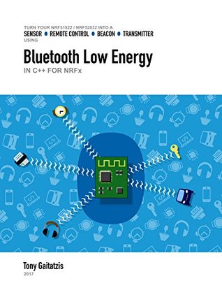 Bluetooth Low Energy in C++ with nRF Microcontrollers (Kindle Edition): Your Guide to Programming the Internet of Things (Bluetooth Low Energy Programming Book 3)