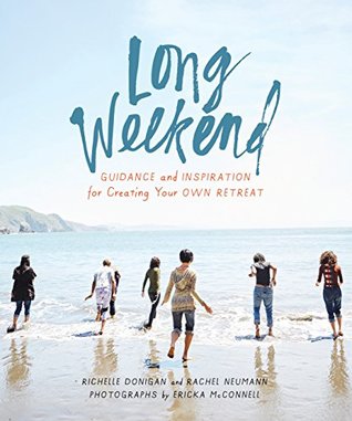 Long Weekend: Guidance and Inspiration for Creating Your Own Personal Retreat (Kindle Edition)