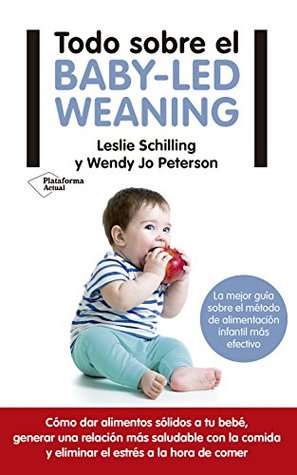 Todo sobre el baby-led weaning: La mejor guía sobre el método de alimentación infantil más efectivo (Spanish Edition)