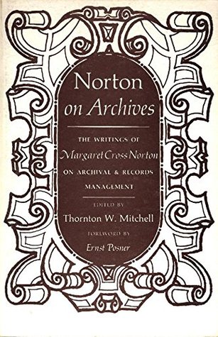 Norton on Archives: The Writings of Margaret Cross Norton on Archival & Records Management