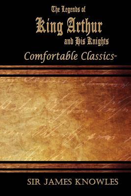 The Legends of King Arthur and His Knights: Comfortable Classics