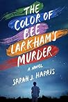 The Color of Bee Larkham's Murder by Sarah J. Harris