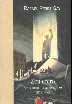 Zona Cero: Breve memoria de los sismos 2017-1985