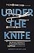 Under the Knife: A History of Surgery in 28 Remarkable Operations