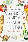 (Not Quite) Mastering the Art of French Living (Not Quite) Mastering the Art of French Living