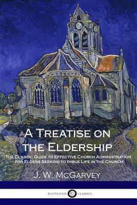 A Treatise on the Eldership: The Classic Guide to Effective Church Administration for Elders Seeking to Imbue Life in the Church