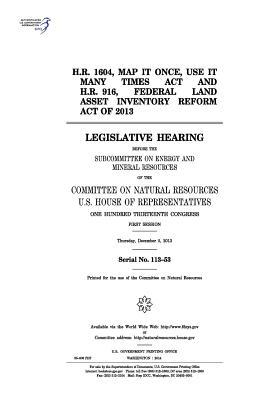 H.R. 1604, Map It Once, Use It Many Times ACT and H.R. 916, Federal Land Asset Inventory Reform Act of 2013: Legislative Hearing Before the Subcommittee on Energy and Mineral Resources of the Committee on Natural Resources, U.S. House of Representatives,