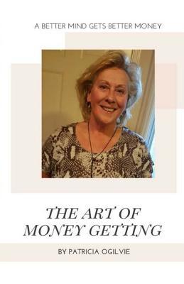 The Art of Money Getting: A Better Mind Gets Better Money
