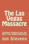 The Las Vegas Massacre: Stephen Paddock and the 2017 Las Vegas Shooting