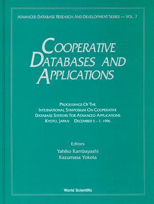 COOPERATIVE DATABASES AND APPLICATIONS: PROCEEDINGS OF THE INTERNATIONAL SYMPOSIUM ON COOPERATIVE DATABASE SYSTEMS FOR ADV (Advanced Database Research and Development Series, 7)