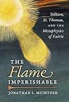 The Flame Imperishable: Tolkien, St. Thomas, and the Metaphysics of Faerie Book cover for The Flame Imperishable: Tolkien, St. Thomas, and the Metaphysics of Faerie