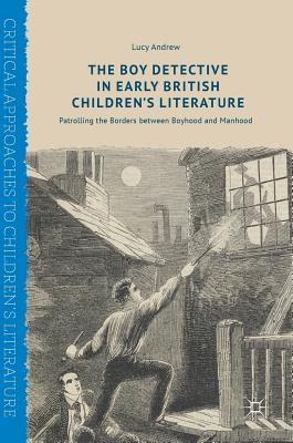 The Boy Detective in Early British Children’s Literature: Patrolling the Borders between Boyhood and Manhood