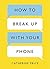 How to Break Up With Your Phone: The 30-Day Plan to Take Back Your Life