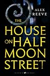 The House on Half Moon Street by Alex Reeve