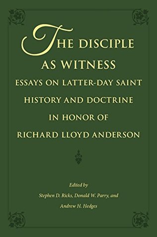 The Disciple as Witness: Essays on Latter-day Saint History and Doctrine in Honor of Richard Lloyd Anderson (Kindle Edition)