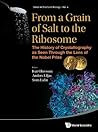 FROM A GRAIN OF SALT TO THE RIBOSOME: THE HISTORY OF CRYSTALLOGRAPHY AS SEEN THROUGH THE LENS OF THE NOBEL PRIZE (Structural Biology, 4)