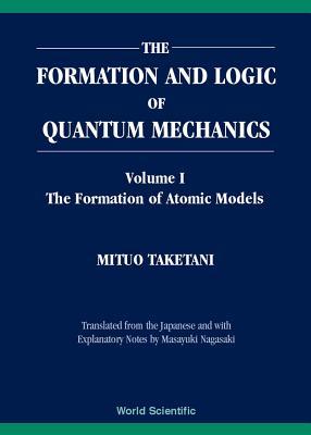 The Formation and Logic of Quantum Mechanics: Vol. 1