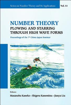NUMBER THEORY: PLOWING AND STARRING THROUGH HIGH WAVE FORMS - PROCEEDINGS OF THE 7TH CHINA-JAPAN SEMINAR (Number Theory and Its Applications)