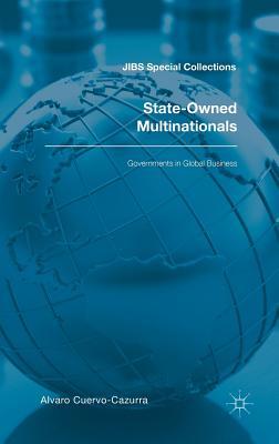 State-Owned Multinationals: Governments in Global Business (JIBS Special Collections)
