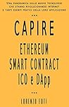 Book cover for Capire Ethereum Smart Contract ICO e DApp: Una panoramica sulle nuove tecnologie che stanno rivoluzionando internet e tanti esempi pratici della loro applicazione ... (Capire la tecnologia) (Italian Edition)