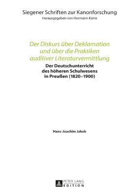 Der Diskurs über Deklamation und über die Praktiken auditiver Literaturvermittlung: Der Deutschunterricht des höheren Schulwesens in Preußen ... zur Kanonforschung) (German Edition)