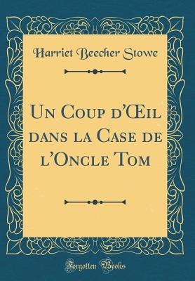 Un Coup d'Oeil Dans La Case de l'Oncle Tom (Classic Reprint)