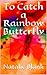 To Catch a Rainbow Butterfly