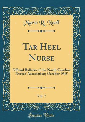 Tar Heel Nurse, Vol. 7: Official Bulletin of the North Carolina Nurses'' Association; October 1945 (Classic Reprint)