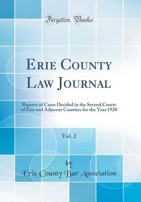 Erie County Law Journal, Vol. 2: Reports of Cases Decided in the Several Courts of Erie and Adjacent Counties for the Year 1920 (Classic Reprint)